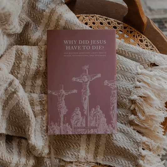 Why Did Jesus Have To Die? and 20 Other Questions About Jesus's Death, Resurrection, and Ascension