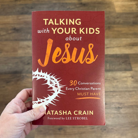 Talking with Your Kids about Jesus: 30 Conversations Every Christian Parent Must Have