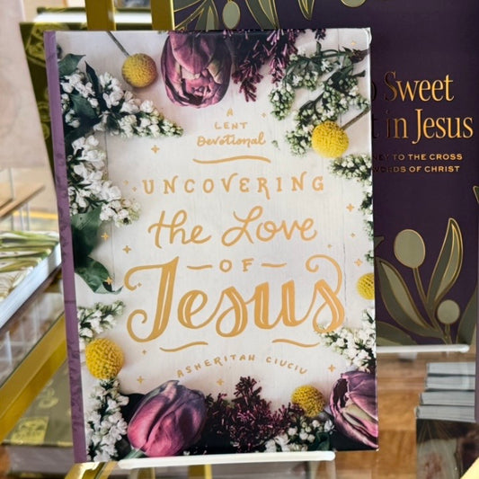 Uncovering the Love of Jesus: A Lent Devotional