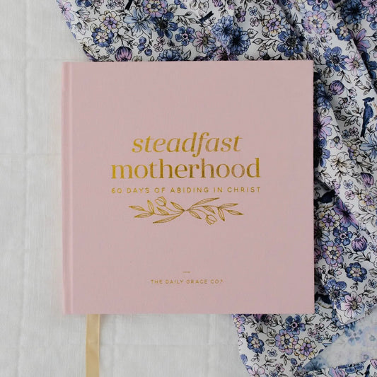 Steadfast Motherhood | 60 Days of Abiding In Christ Devotional